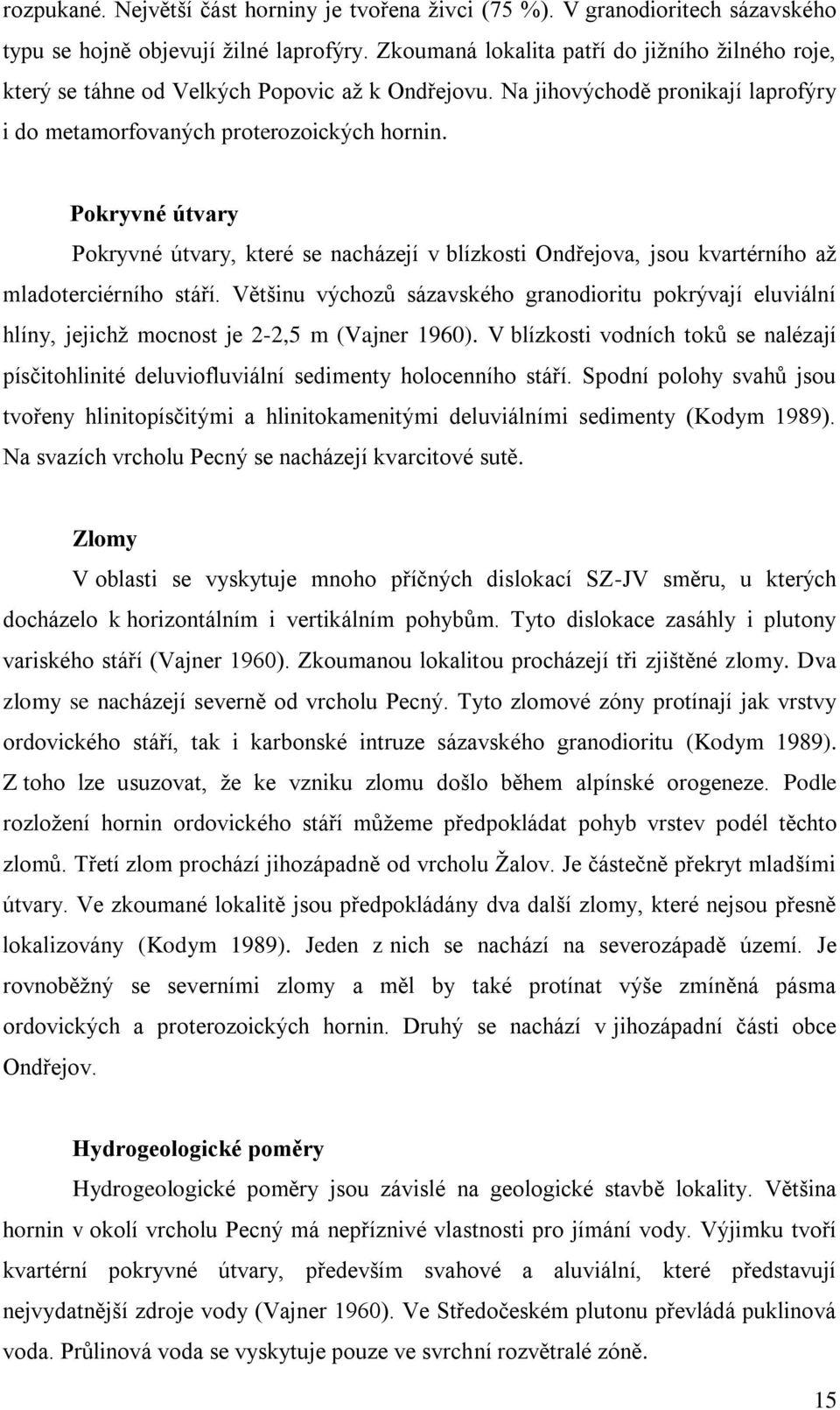 Pokryvné útvary Pokryvné útvary, které se nacházejí v blízkosti Ondřejova, jsou kvartérního aţ mladoterciérního stáří.