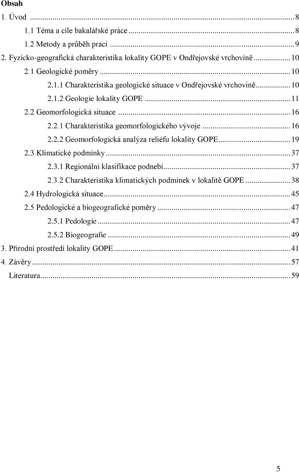 .. 16 2.2.2 Geomorfologická analýza reliéfu lokality GOPE... 19 2.3 Klimatické podmínky... 37 2.3.1 Regionální klasifikace podnebí... 37 2.3.2 Charakteristika klimatických podmínek v lokalitě GOPE.