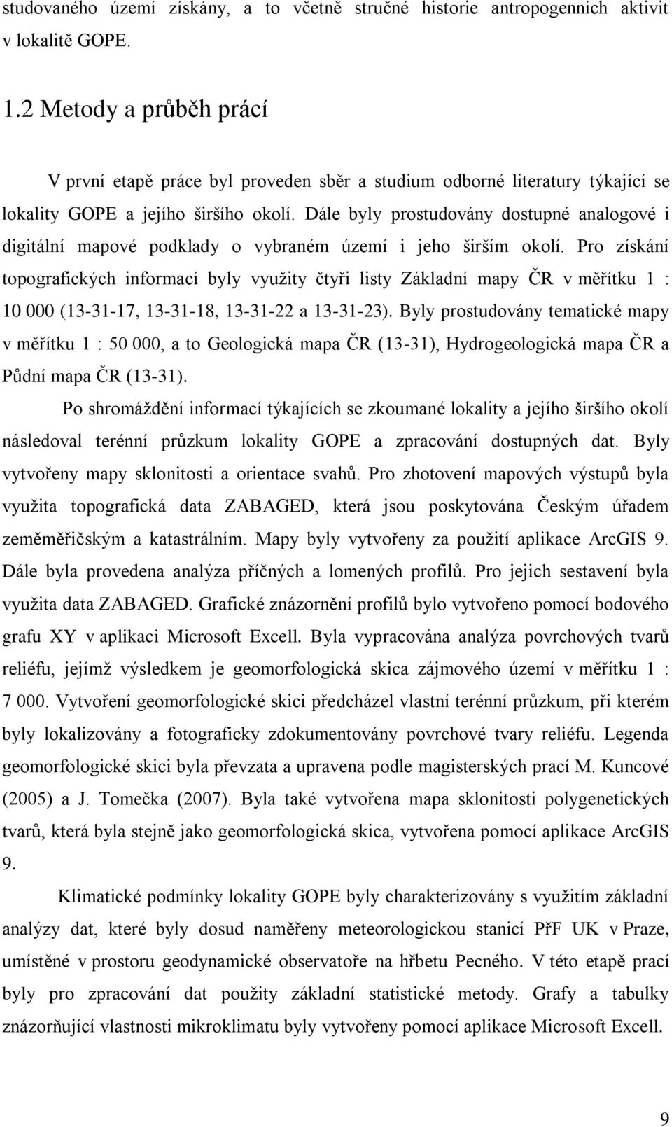 Dále byly prostudovány dostupné analogové i digitální mapové podklady o vybraném území i jeho širším okolí.