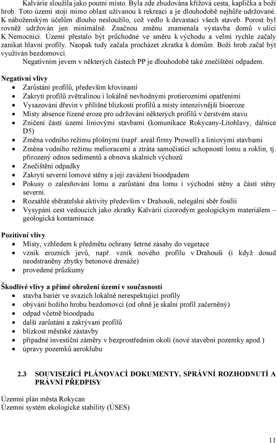 Území přestalo být průchodné ve směru k východu a velmi rychle začaly zanikat hlavní profily. Naopak tudy začala procházet zkratka k domům. Boží hrob začal být využíván bezdomovci.