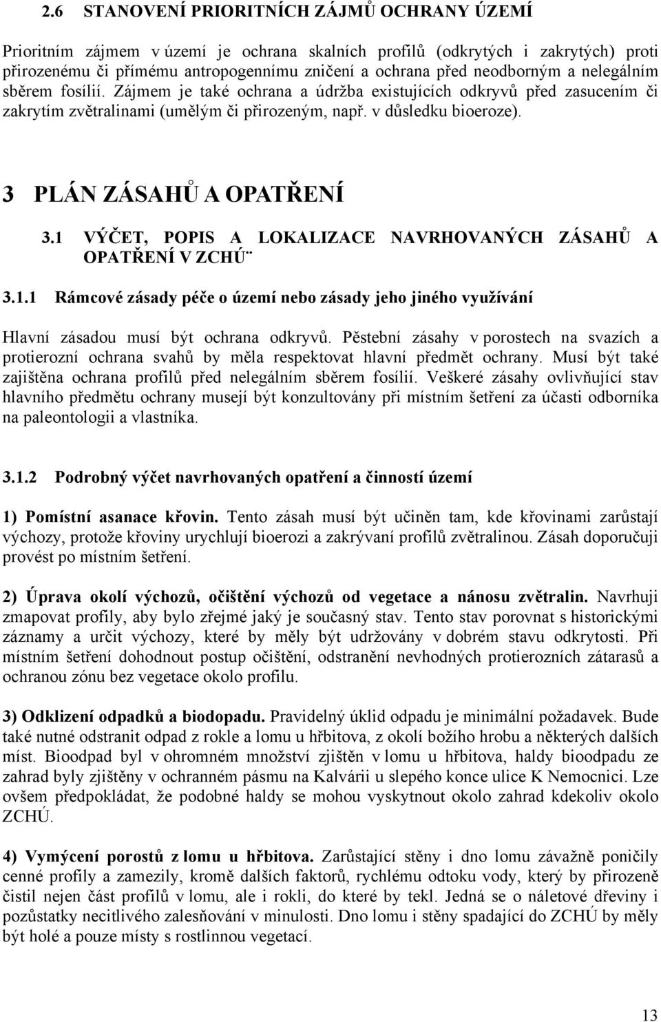 3 PLÁN ZÁSAHŮ A OPATŘENÍ 3.1 VÝČET, POPIS A LOKALIZACE NAVRHOVANÝCH ZÁSAHŮ A OPATŘENÍ V ZCHÚ 3.1.1 Rámcové zásady péče o území nebo zásady jeho jiného využívání Hlavní zásadou musí být ochrana odkryvů.