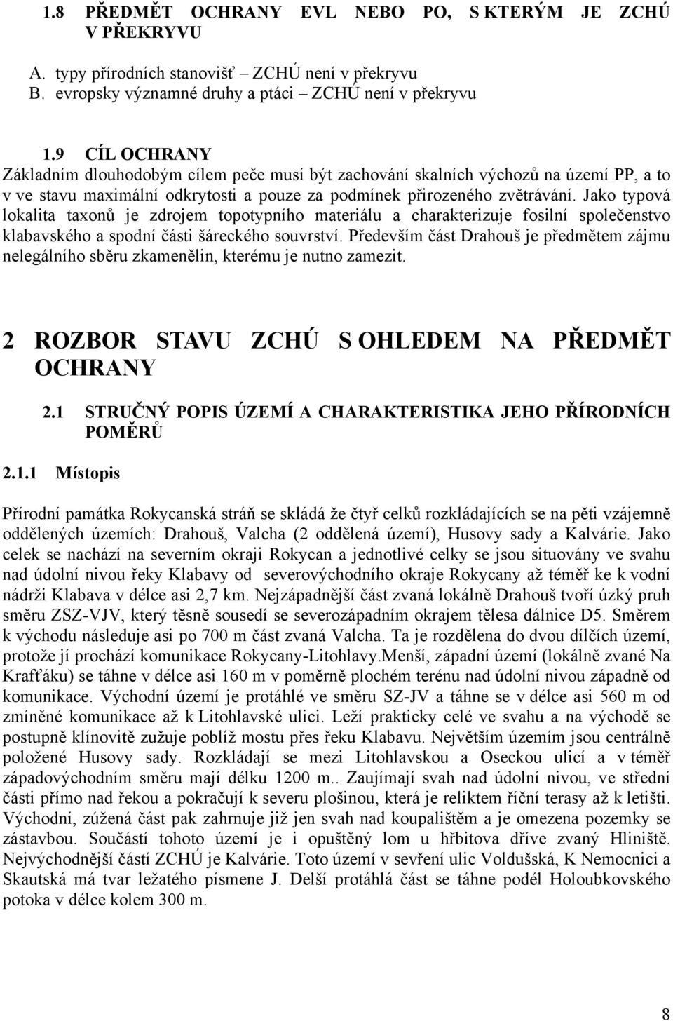 Jako typová lokalita taxonů je zdrojem topotypního materiálu a charakterizuje fosilní společenstvo klabavského a spodní i šáreckého souvrství.