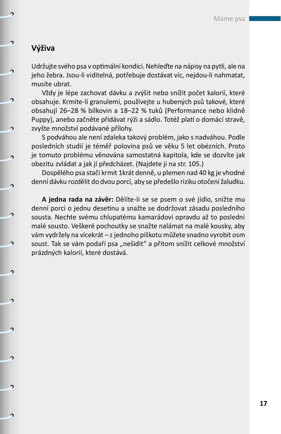 Krmíte-li granulemi, používejte u hubených psů takové, které obsahují 26 28 % bílkovin a 18 22 % tuků (Performance nebo klidně Puppy), anebo začněte přidávat rýži a sádlo.