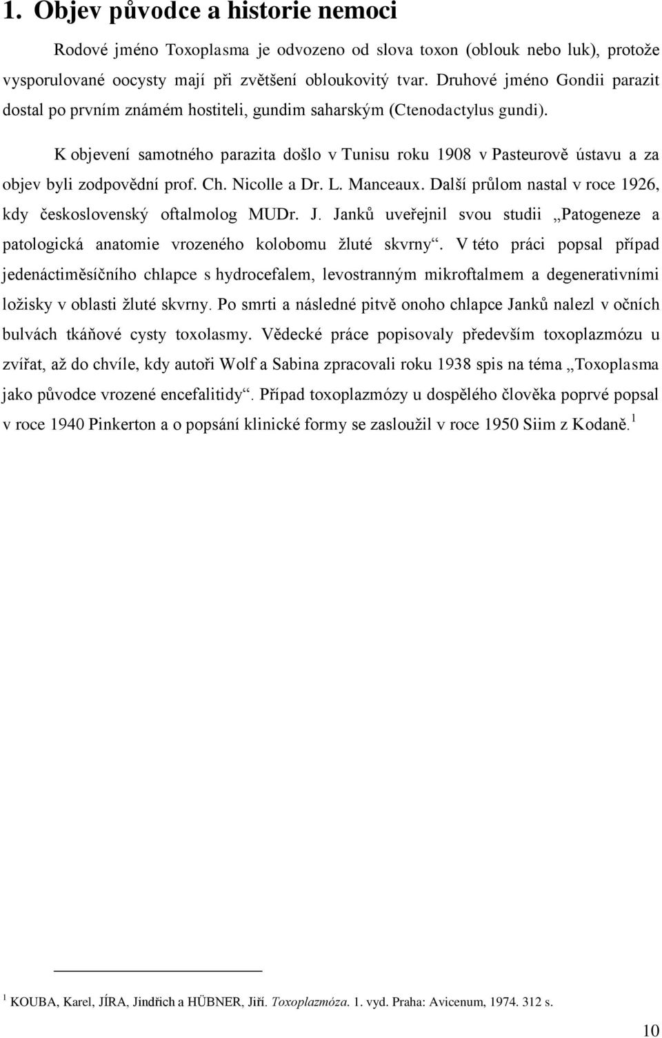 K objevení samotného parazita došlo v Tunisu roku 1908 v Pasteurově ústavu a za objev byli zodpovědní prof. Ch. Nicolle a Dr. L. Manceaux.