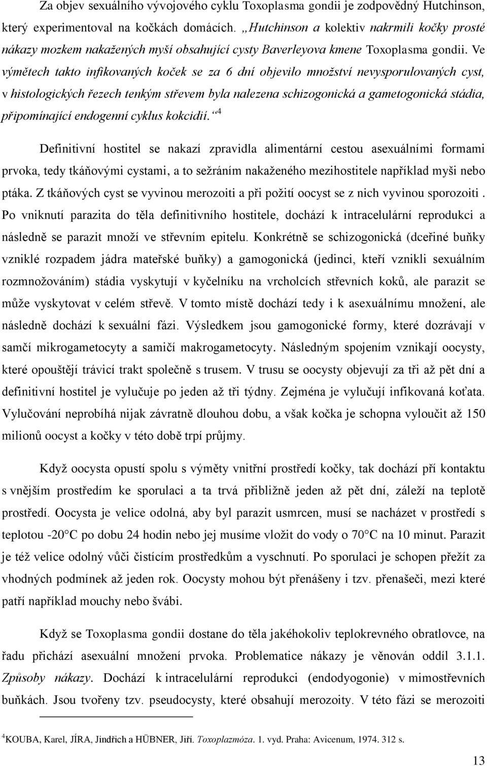 Ve výmětech takto infikovaných koček se za 6 dní objevilo množství nevysporulovaných cyst, v histologických řezech tenkým střevem byla nalezena schizogonická a gametogonická stádia, připomínající