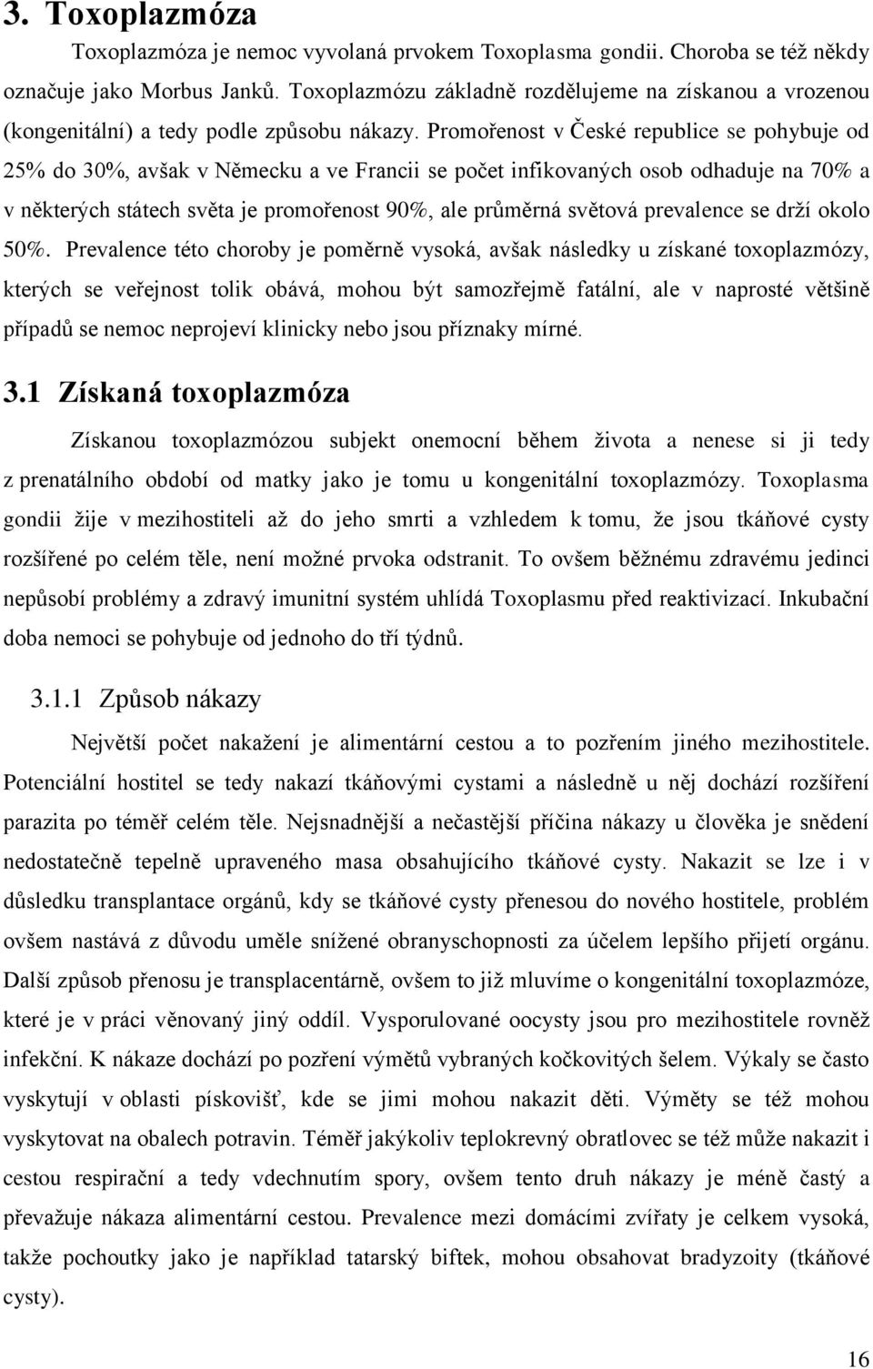 Promořenost v České republice se pohybuje od 25% do 30%, avšak v Německu a ve Francii se počet infikovaných osob odhaduje na 70% a v některých státech světa je promořenost 90%, ale průměrná světová