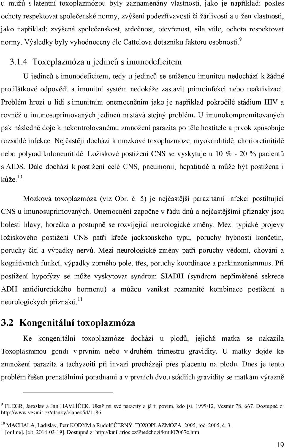 4 Toxoplazmóza u jedinců s imunodeficitem U jedinců s imunodeficitem, tedy u jedinců se sníženou imunitou nedochází k žádné protilátkové odpovědi a imunitní systém nedokáže zastavit primoinfekci nebo