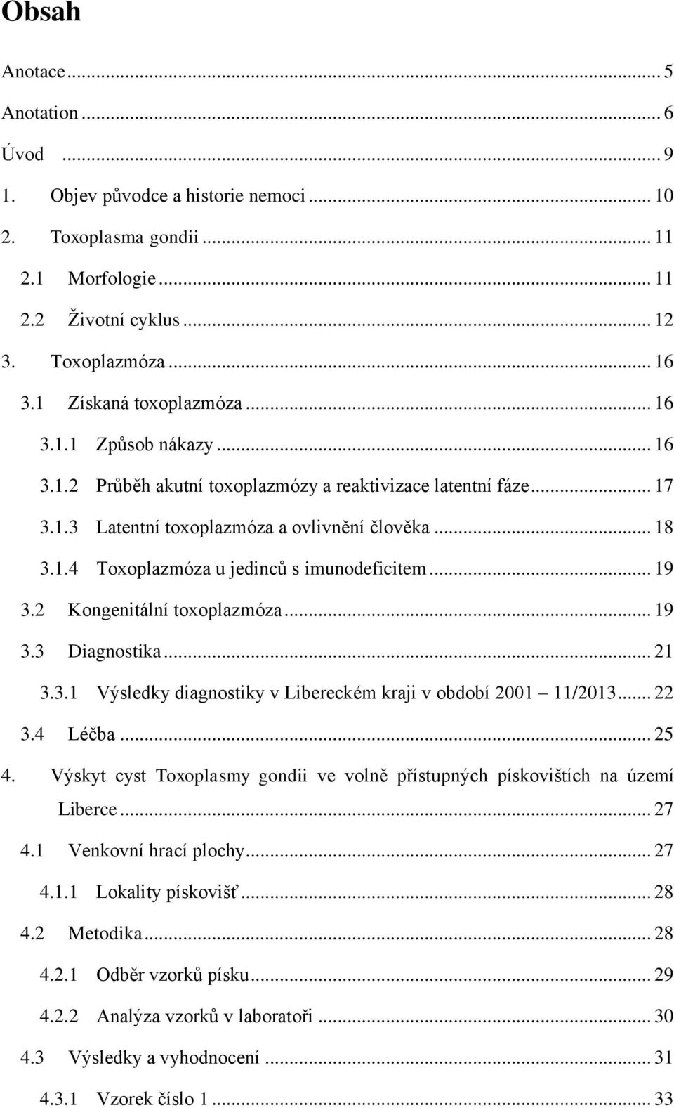 .. 19 3.2 Kongenitální toxoplazmóza... 19 3.3 Diagnostika... 21 3.3.1 Výsledky diagnostiky v Libereckém kraji v období 2001 11/2013... 22 3.4 Léčba... 25 4.