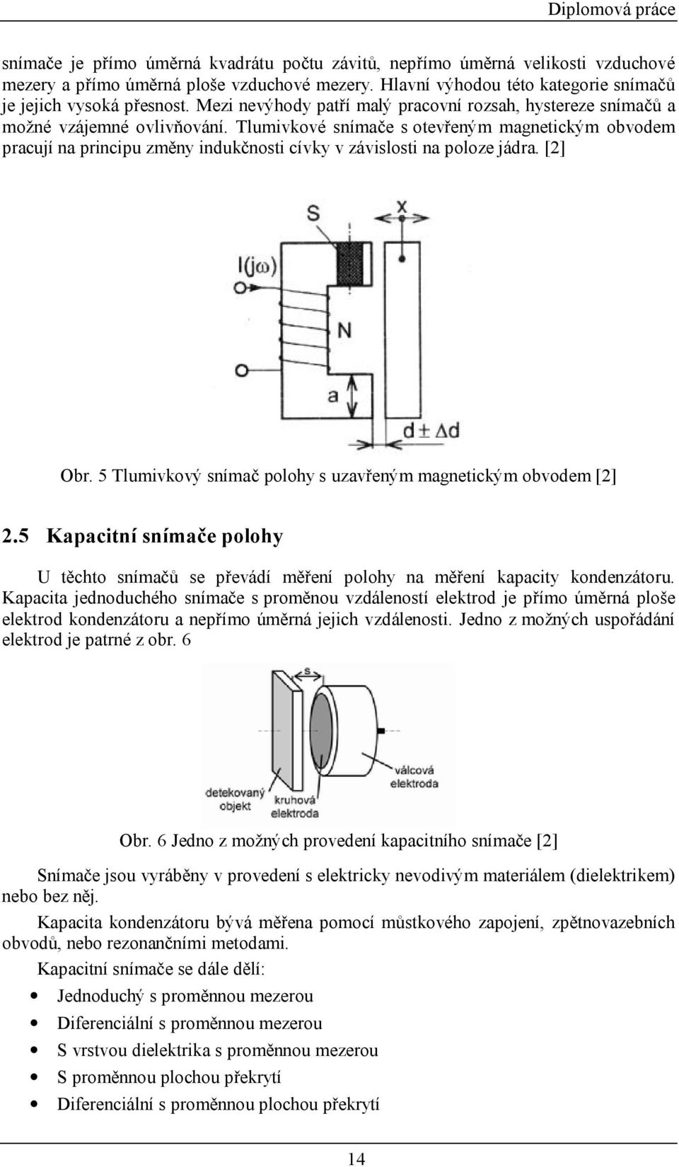 Tlumivkové snímače s otevřeným magnetickým obvodem pracují na principu změny indukčnosti cívky v závislosti na poloze jádra. [2] Obr. 5 Tlumivkový snímač polohy s uzavřeným magnetickým obvodem [2] 2.
