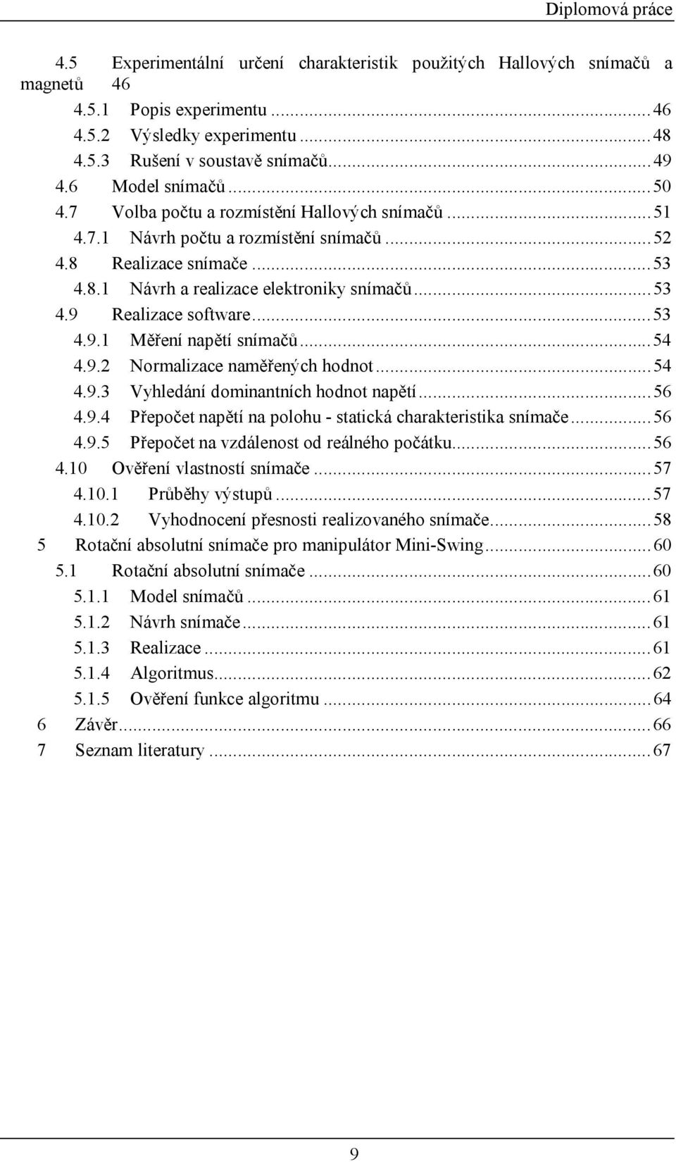 .. 53 4.9.1 Měření napětí snímačů... 54 4.9.2 Normalizace naměřených hodnot... 54 4.9.3 Vyhledání dominantních hodnot napětí... 56 4.9.4 Přepočet napětí na polohu - statická charakteristika snímače.