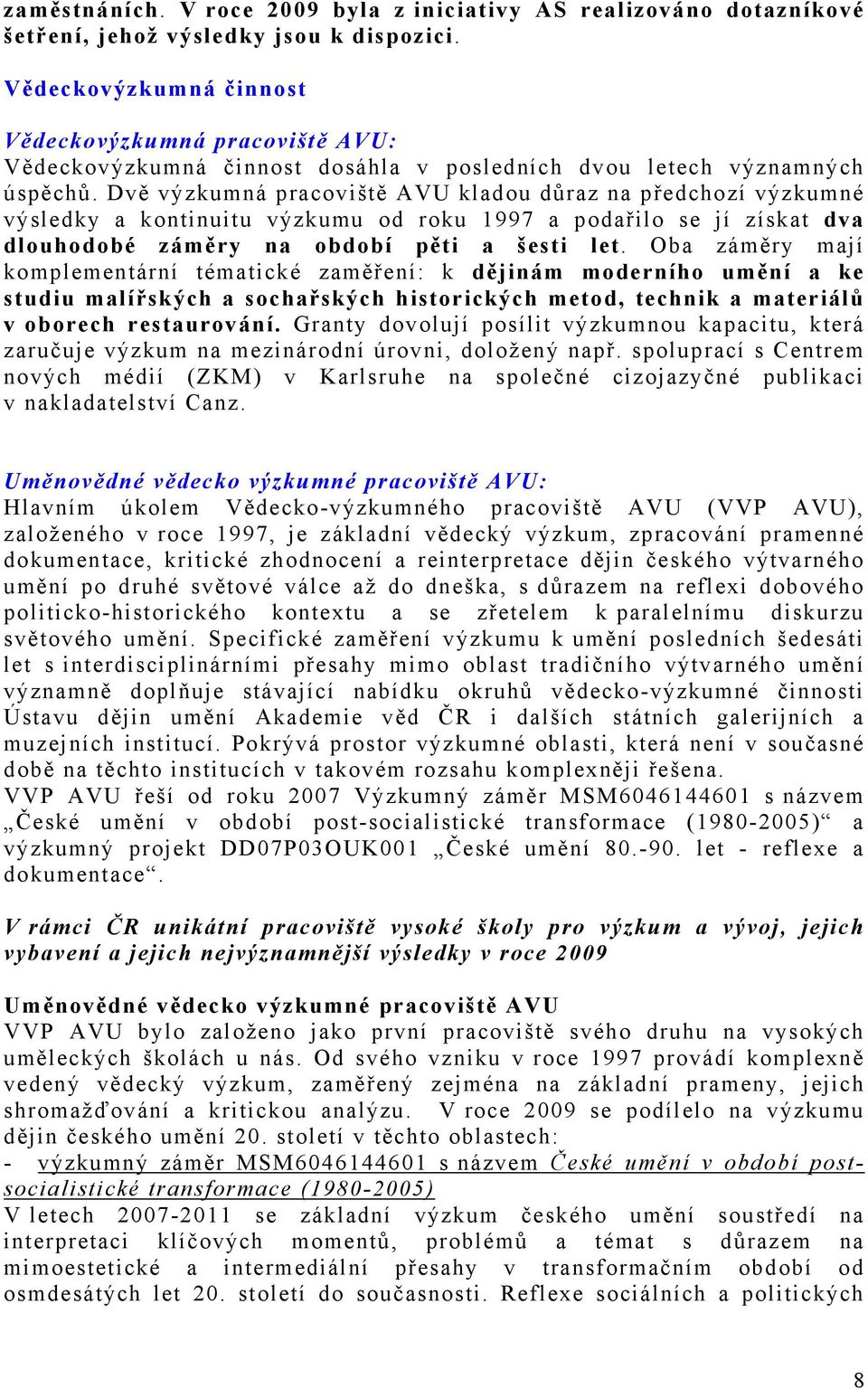 Dvě výzkumná pracoviště AVU kladou důraz na předchozí výzkumné výsledky a kontinuitu výzkumu od roku 1997 a podařilo se jí získat dva dlouhodobé záměry na období pěti a šesti let.