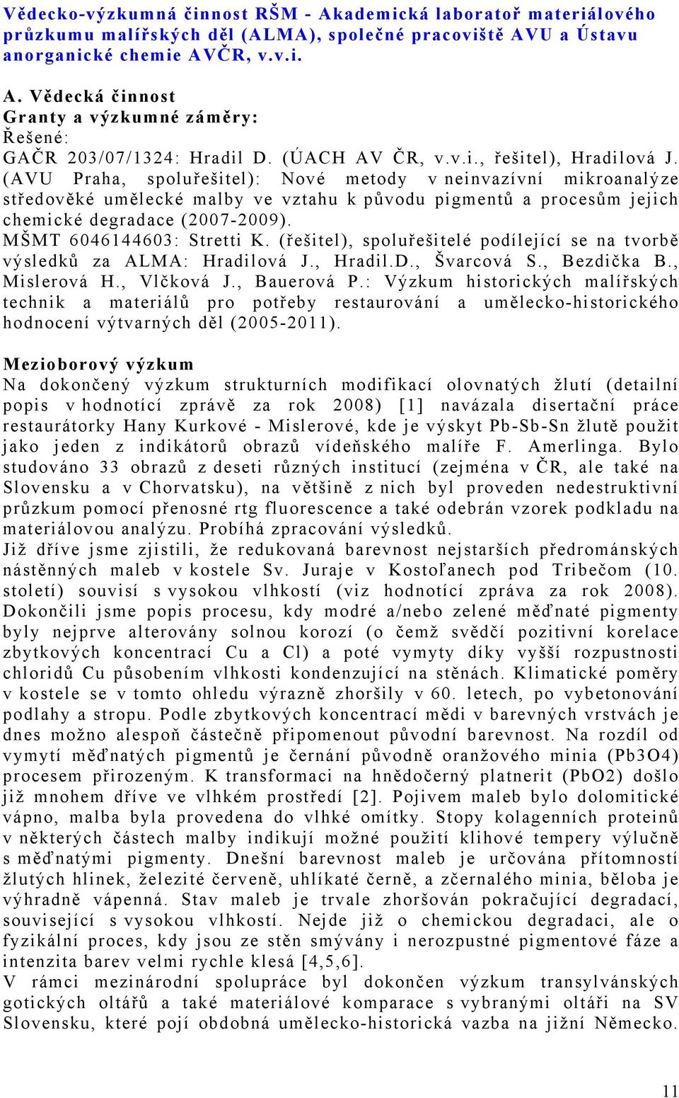 (AVU Praha, spoluřešitel): Nové metody v neinvazívní mikroanalýze středověké umělecké malby ve vztahu k původu pigmentů a procesům jejich chemické degradace (2007-2009). MŠMT 6046144603: Stretti K.