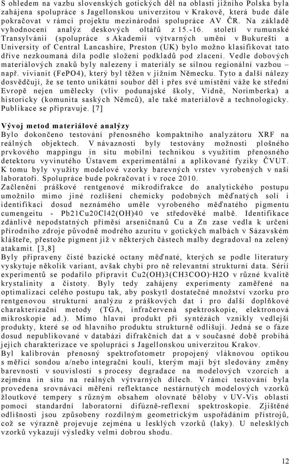 století v rumunské Transylvánii (spolupráce s Akademií výtvarných umění v Bukurešti a University of Central Lancashire, Preston (UK) bylo možno klasifikovat tato dříve nezkoumaná díla podle složení