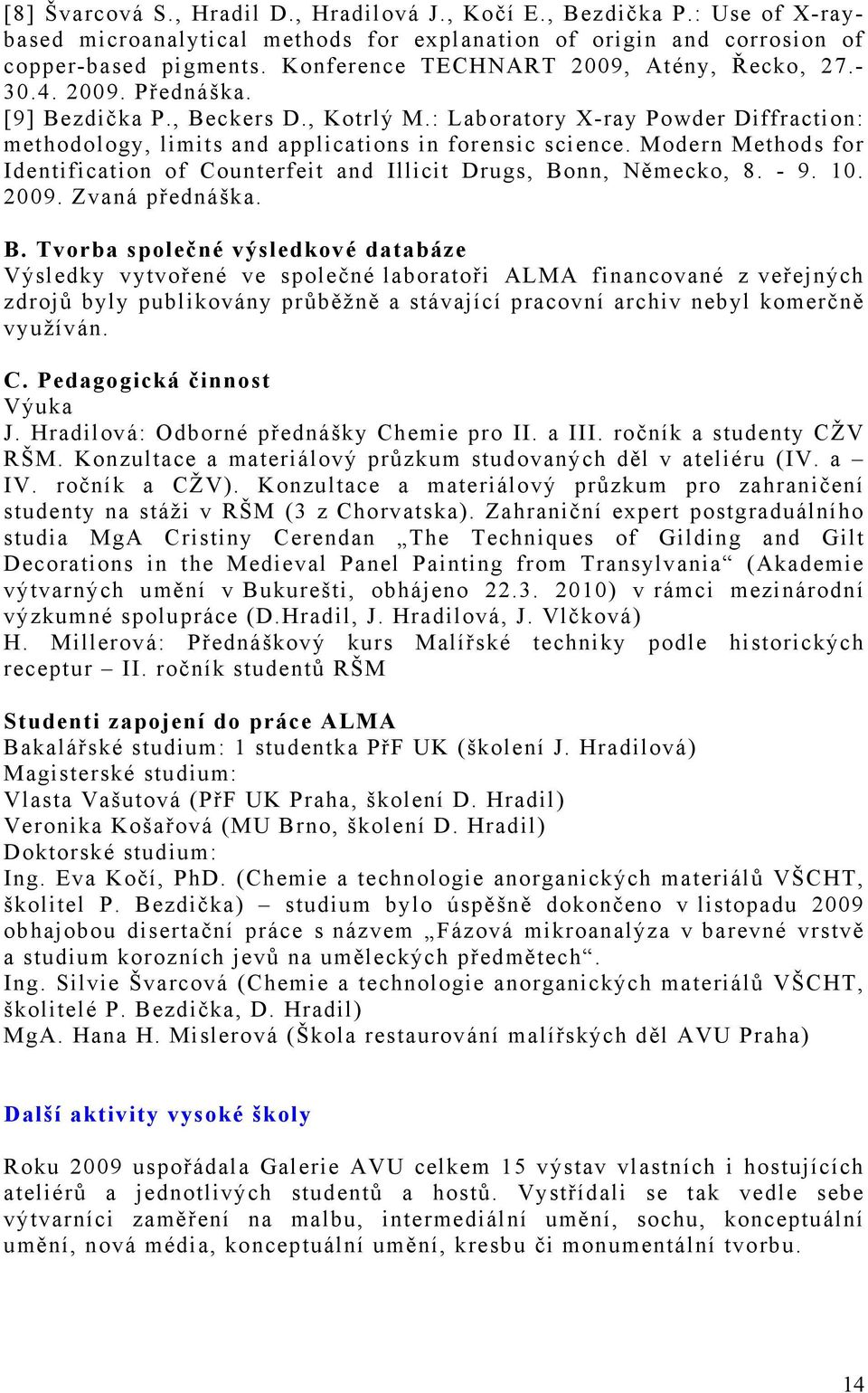 : Laboratory X-ray Powder Diffraction: methodology, limits and applications in forensic science. Modern Methods for Identification of Counterfeit and Illicit Drugs, Bonn, Německo, 8. - 9. 10. 2009.