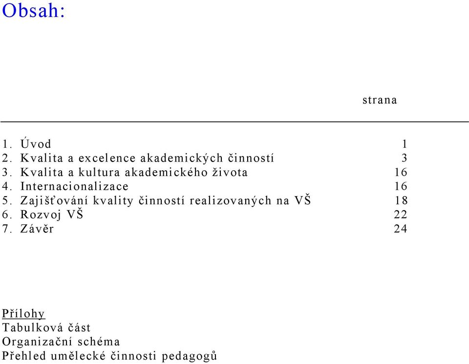 Zajišťování kvality činností realizovaných na VŠ 18 6. Rozvoj VŠ 22 7.