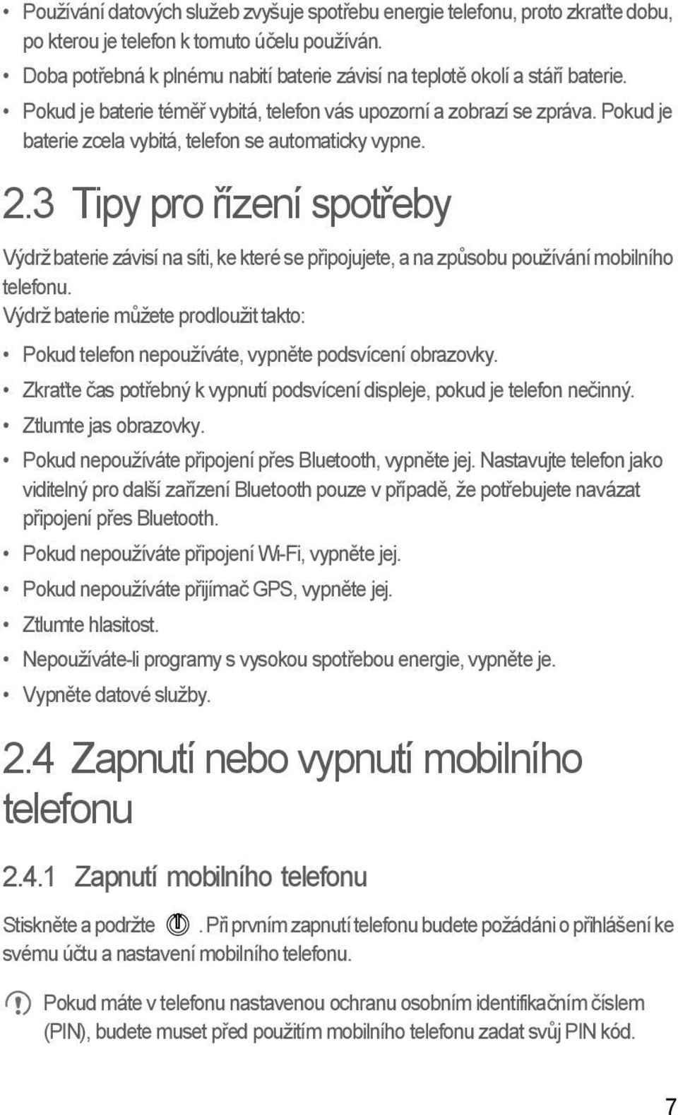 Pokud je baterie zcela vybitá, telefon se automaticky vypne. 2.3 Tipy pro řízení spotřeby Výdrž baterie závisí na síti, ke které se připojujete, a na způsobu používání mobilního telefonu.