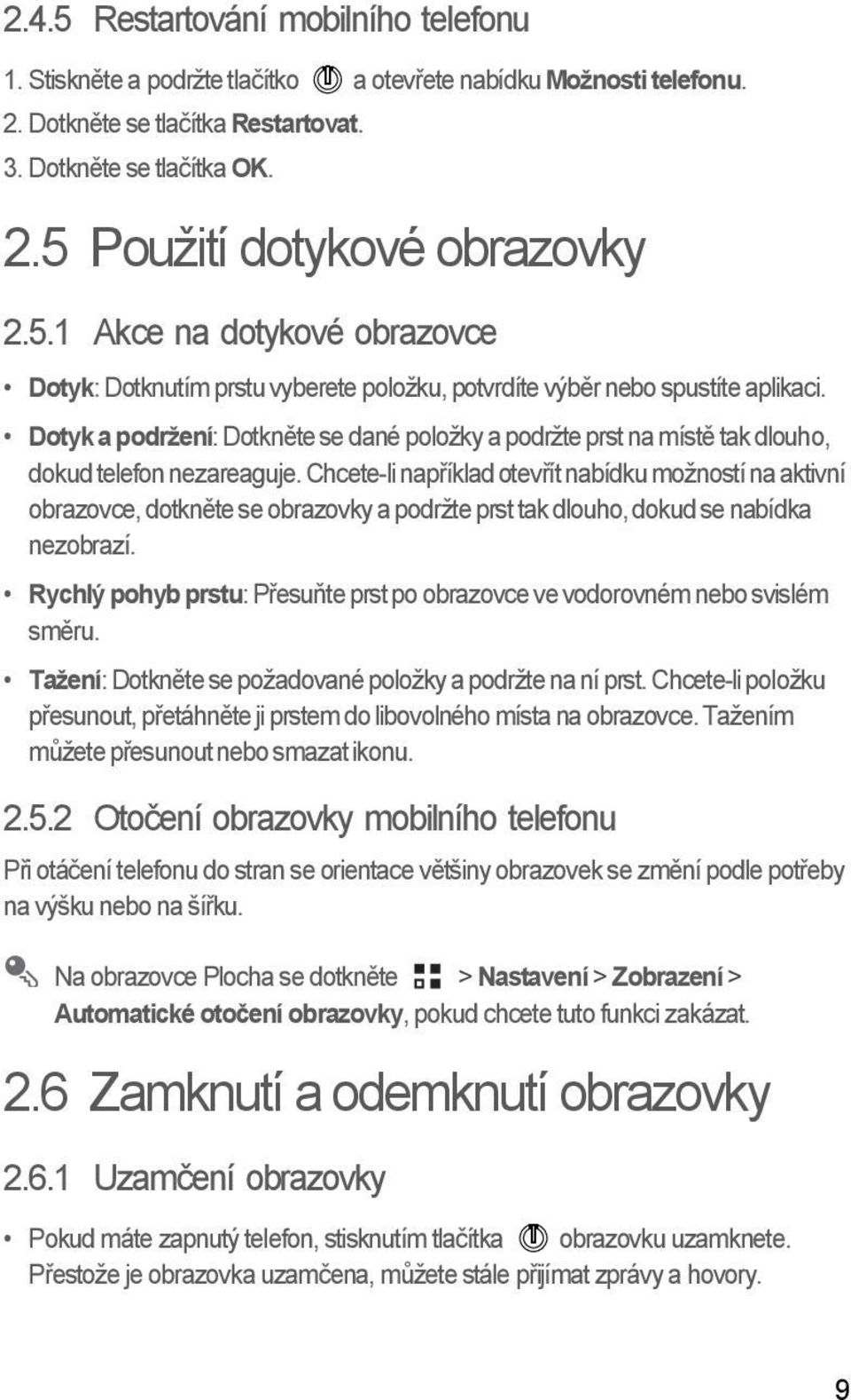 Dotyk a podržení: Dotkněte se dané položky a podržte prst na místě tak dlouho, dokud telefon nezareaguje.