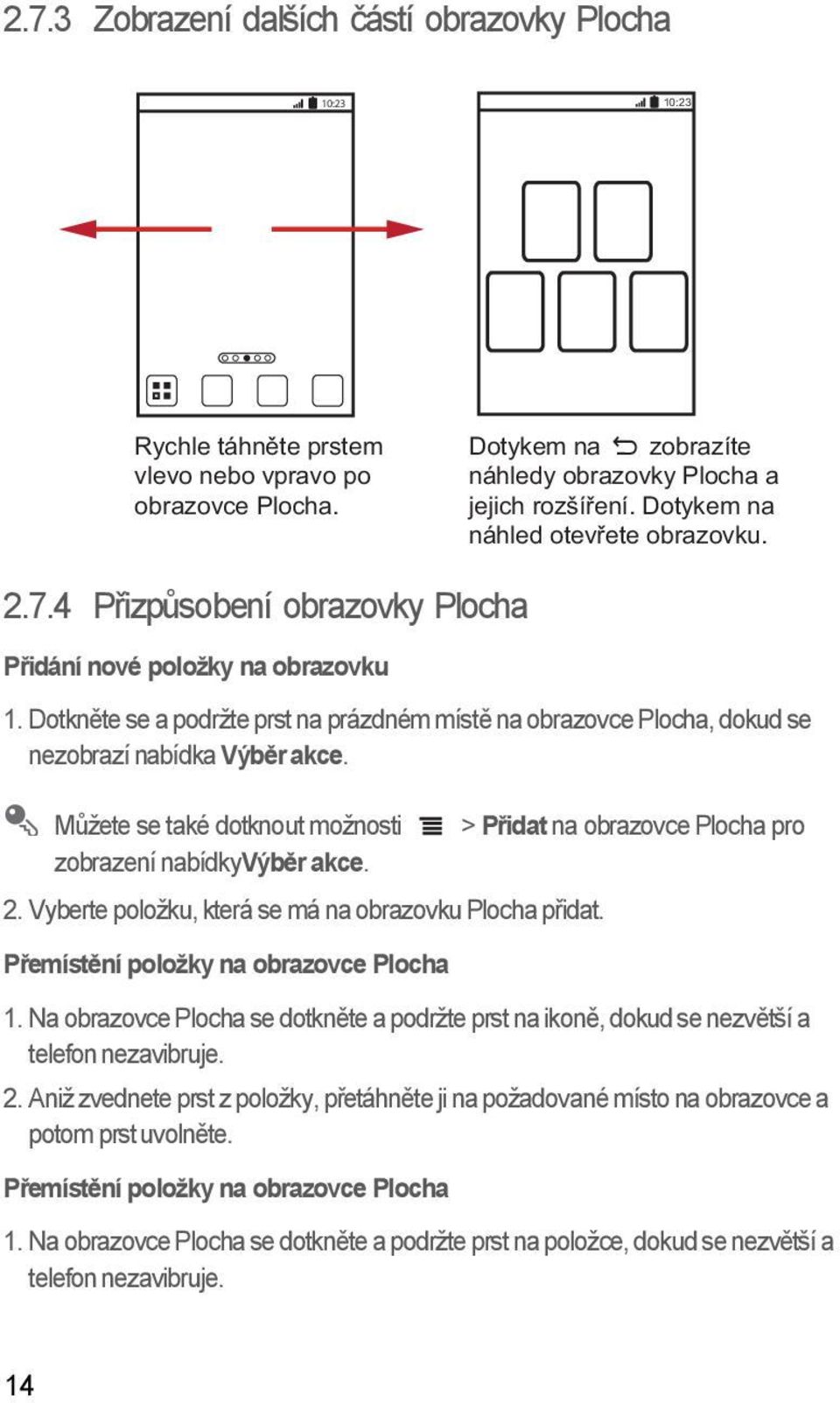 Dotkněte se a podržte prst na prázdném místě na obrazovce Plocha, dokud se nezobrazí nabídka Výběr akce. Můžete se také dotknout možnosti zobrazení nabídkyvýběr akce. 2.