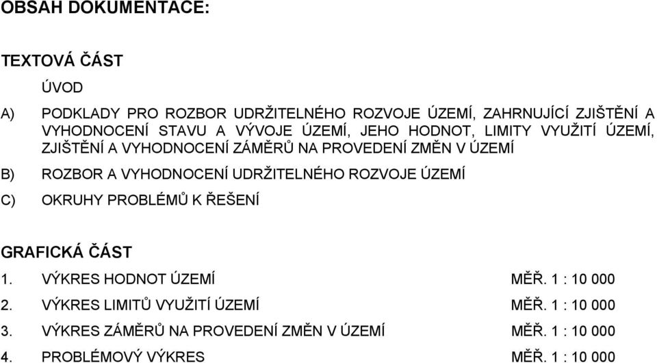 VYHODNOCENÍ UDRŽITELNÉHO ROZVOJE ÚZEMÍ C) OKRUHY PROBLÉMŮ K ŘEŠENÍ GRAFICKÁ ČÁST 1. VÝKRES HODNOT ÚZEMÍ MĚŘ. 1 : 10 000 2.