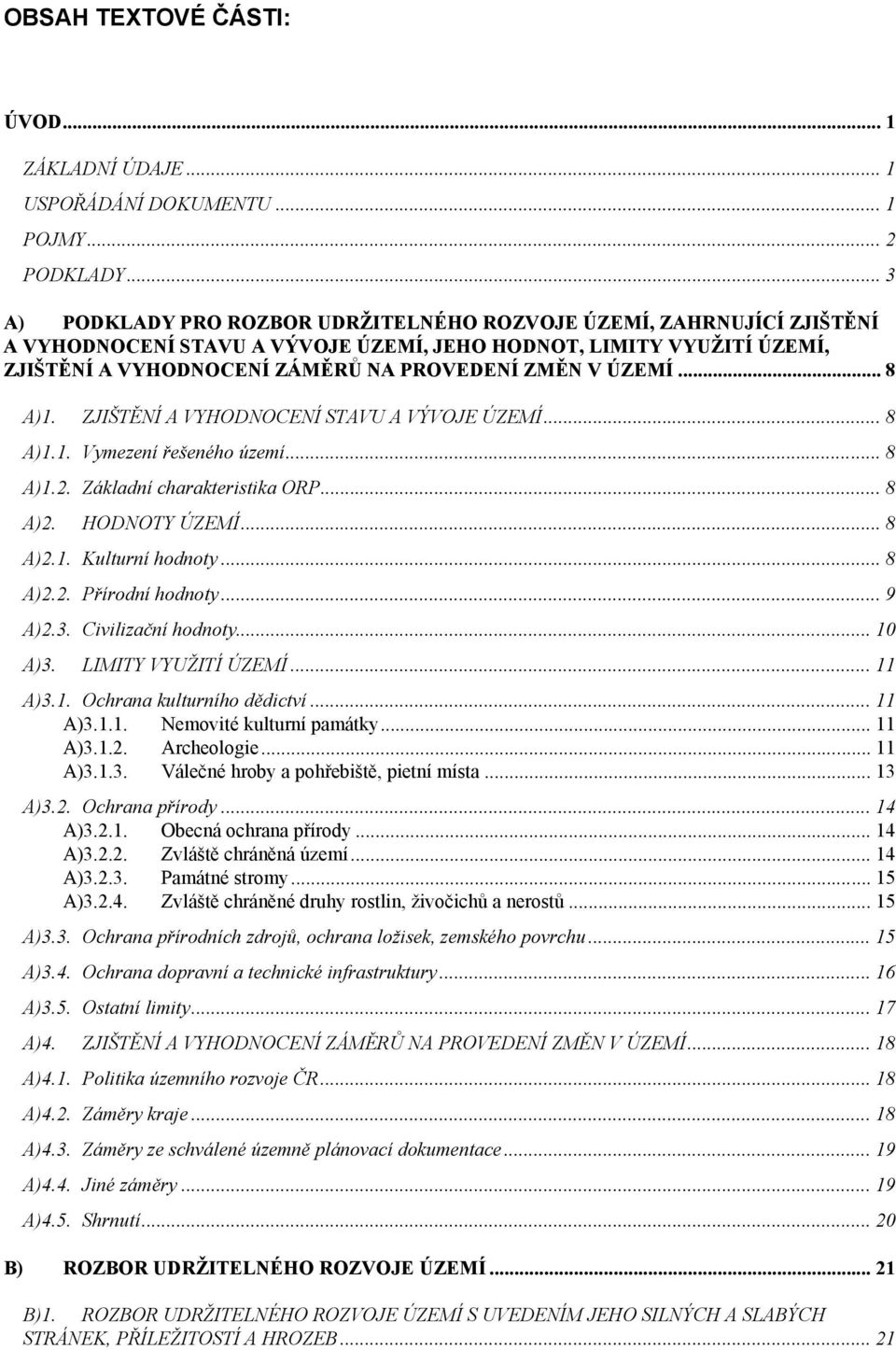 ÚZEMÍ... 8 A)1. ZJIŠTĚNÍ A VYHODNOCENÍ STAVU A VÝVOJE ÚZEMÍ... 8 A)1.1. Vymezení řešeného území... 8 A)1.2. Základní charakteristika ORP... 8 A)2. HODNOTY ÚZEMÍ... 8 A)2.1. Kulturní hodnoty... 8 A)2.2. Přírodní hodnoty.
