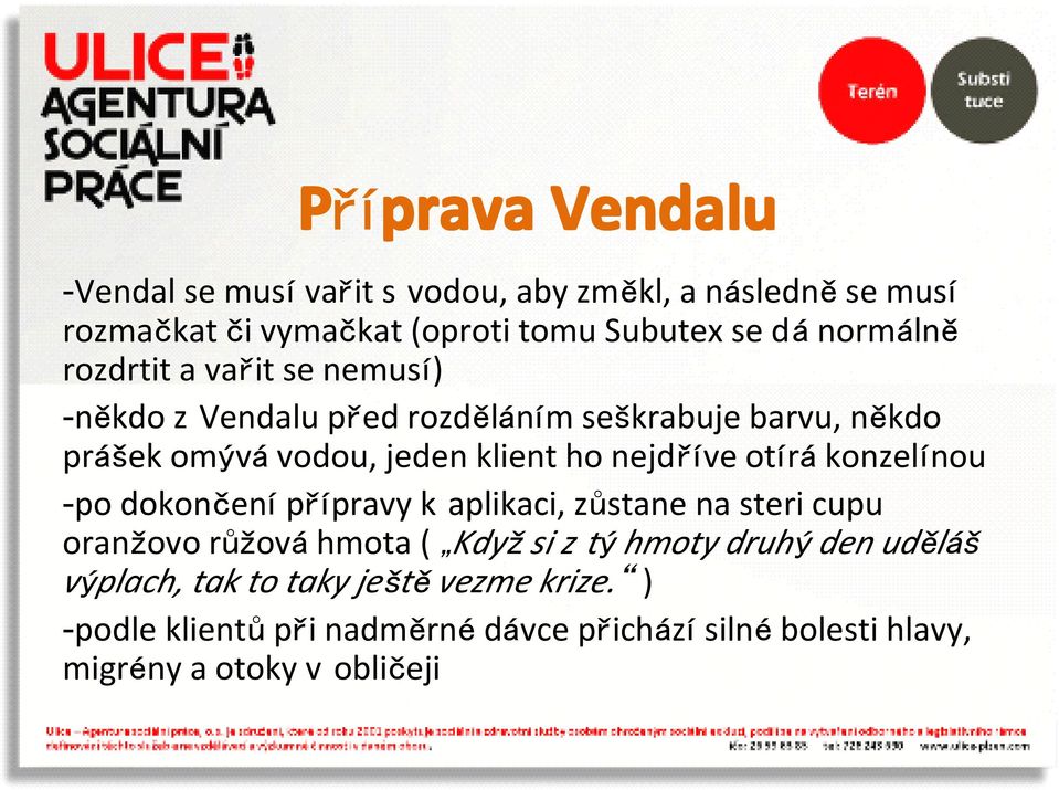 nejdříve otírá konzelínou -po dokončení přípravy k aplikaci, zůstane na steri cupu oranžovo růžová hmota ( Když si z tý hmoty druhý