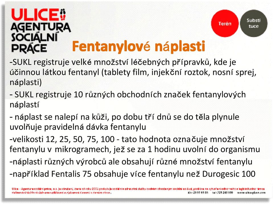 plynule uvolňuje pravidelná dávka fentanylu -velikosti 12, 25, 50, 75, 100 - tato hodnota označuje množství fentanylu v mikrogramech, jež se za 1