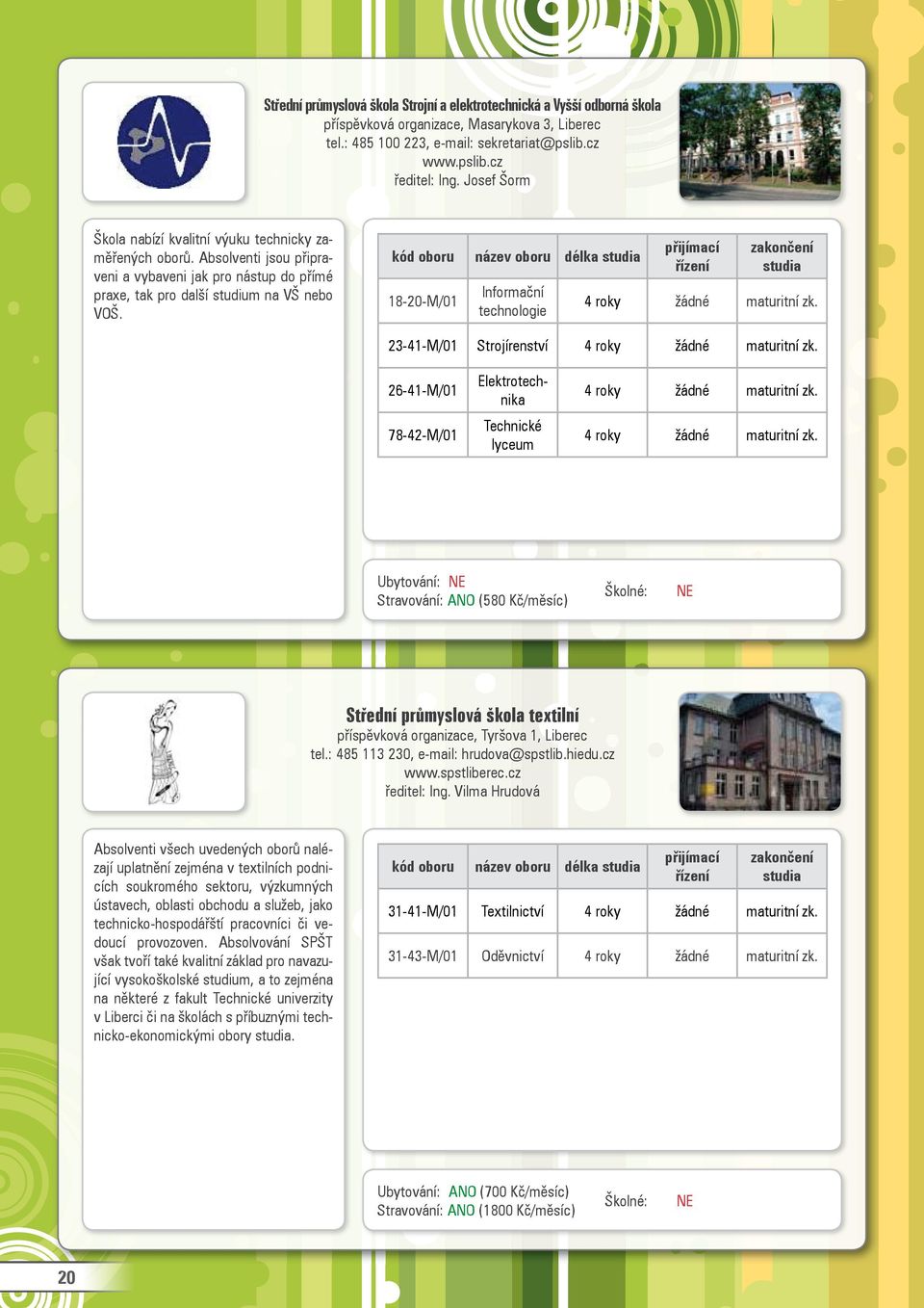 kód oboru název oboru délka 18-20-M/01 Informační technologie žádné 23-41-M/01 Strojírenství žádné 26-41-M/01 78-42-M/01 Elektrotechnika Technické lyceum žádné žádné Ubytování: Stravování: ANO (580