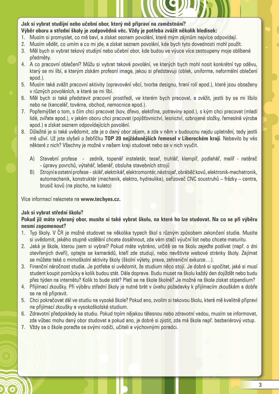 Měl bych si vybrat takový studijní nebo učební obor, kde budou ve výuce více zastoupeny moje oblíbené předměty. 4. A co pracovní oblečení?