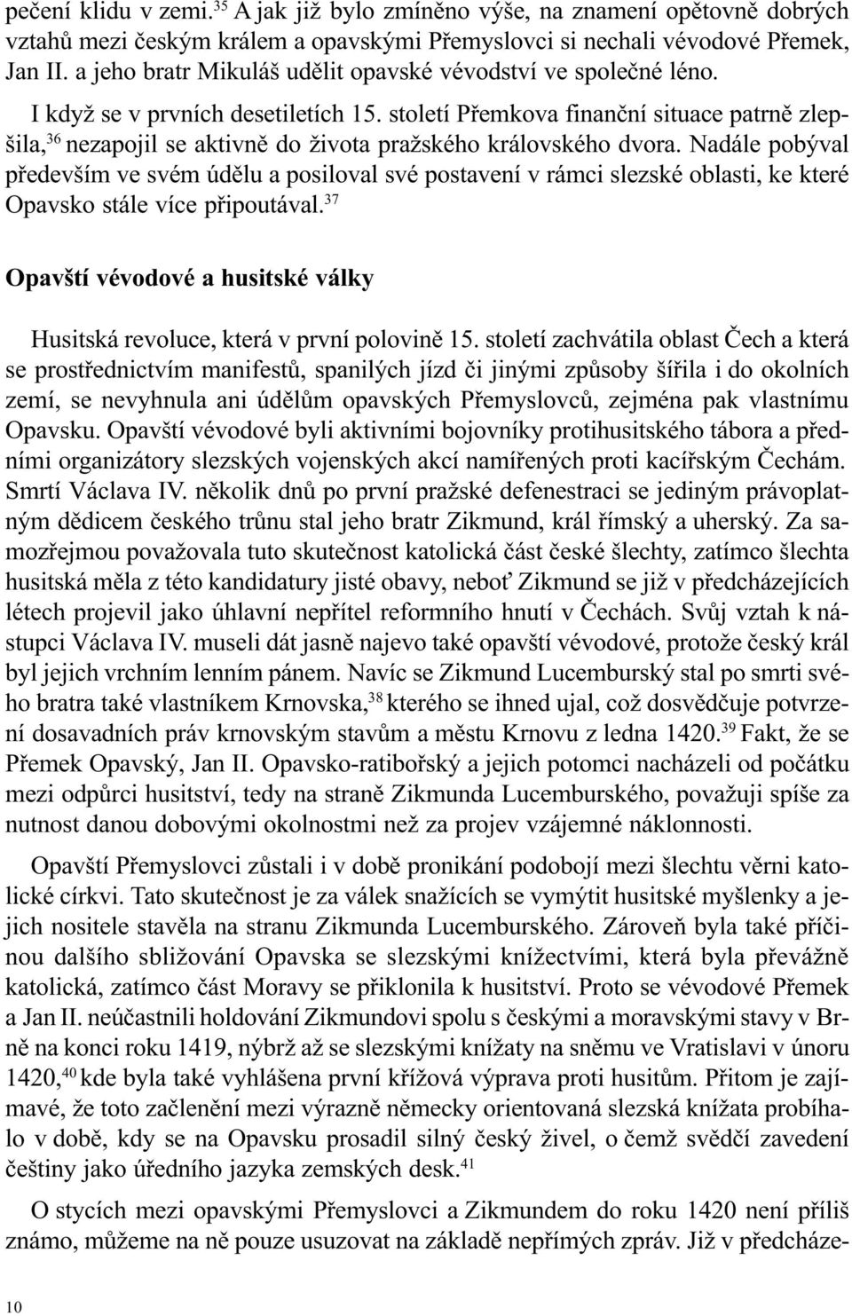 století Pøemkova finanèní situace patrnì zlepšila, 36 nezapojil se aktivnì do života pražského královského dvora.