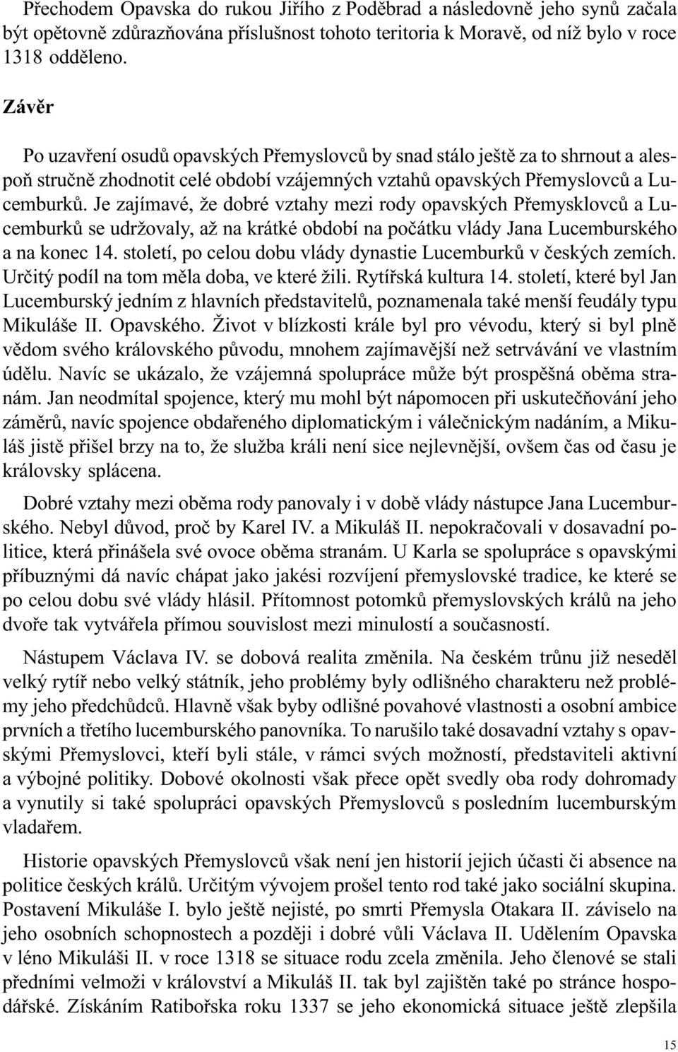 Je zajímavé, že dobré vztahy mezi rody opavských Pøemysklovcù a Lucemburkù se udržovaly, až na krátké období na poèátku vlády Jana Lucemburského a na konec 14.