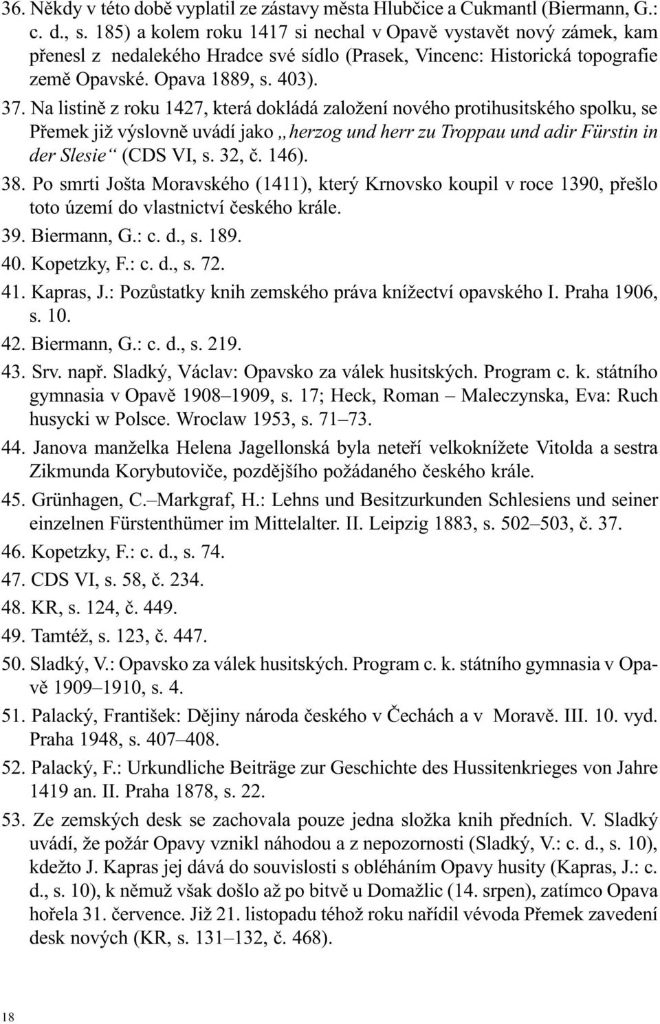 Na listinì z roku 1427, která dokládá založení nového protihusitského spolku, se Pøemek již výslovnì uvádí jako herzog und herr zu Troppau und adir Fürstin in der Slesie (CDS VI, s. 32, è. 146). 38.