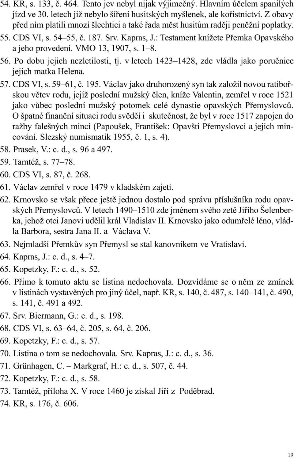 VMO 13, 1907, s. 1 8. 56. Po dobu jejich nezletilosti, tj. v letech 1423 1428, zde vládla jako poruènice jejich matka Helena. 57. CDS VI, s. 59 61, è. 195.