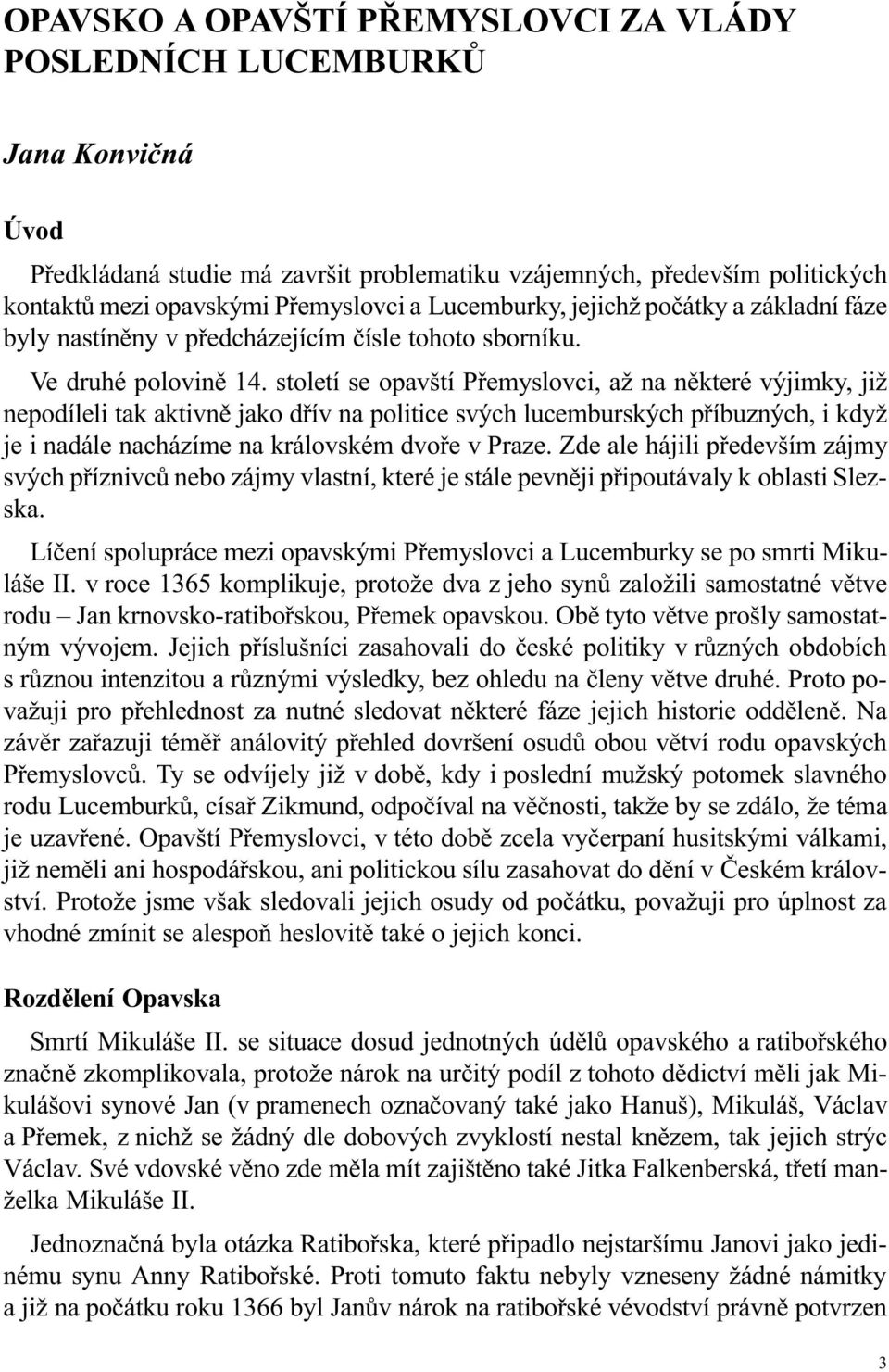 století se opavští Pøemyslovci, až na nìkteré výjimky, již nepodíleli tak aktivnì jako døív na politice svých lucemburských pøíbuzných, i když je i nadále nacházíme na královském dvoøe v Praze.