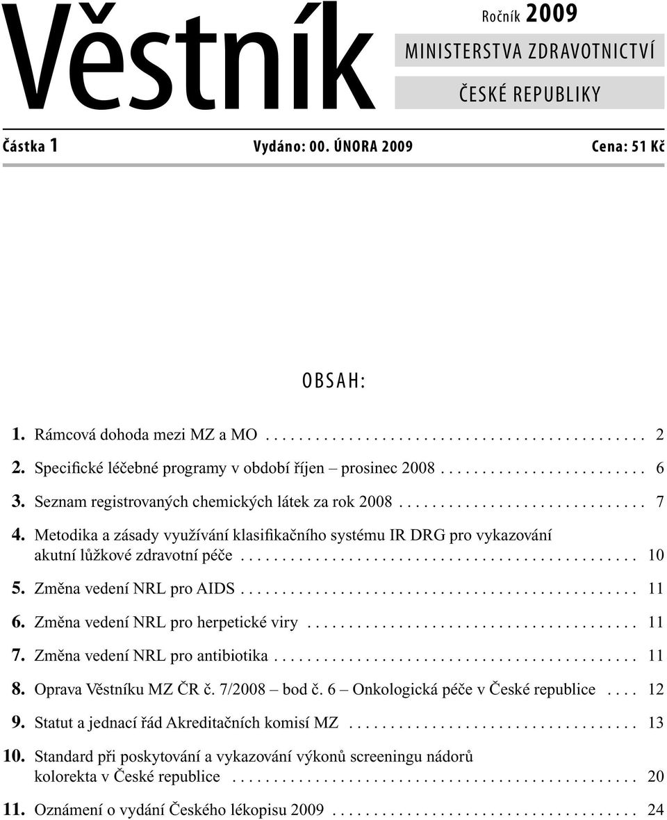 Metodika a zásady využívání klasifikačního systému IR DRG pro vykazování akutní lůžkové zdravotní péče................................................ 10 5. Změna vedení NRL pro AIDS................................................ 11 6.