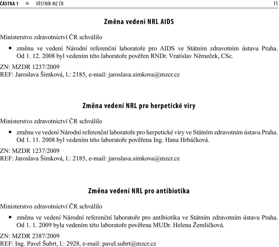 cz Změna vedení NRL pro herpetické viry Ministerstvo zdravotnictví ČR schválilo změnu ve vedení Národní referenční laboratoře pro herpetické viry ve Státním zdravotním ústavu Praha. Od 1. 11.