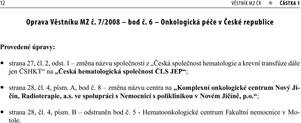 strana 28, čl. 4, písm. A, bod č. 8 změna názvu centra na Komplexní onkologické centrum Nový Jičín, Radioterapie, a.s. ve spolupráci s Nemocnicí s poliklinikou v Novém Jičíně, p.