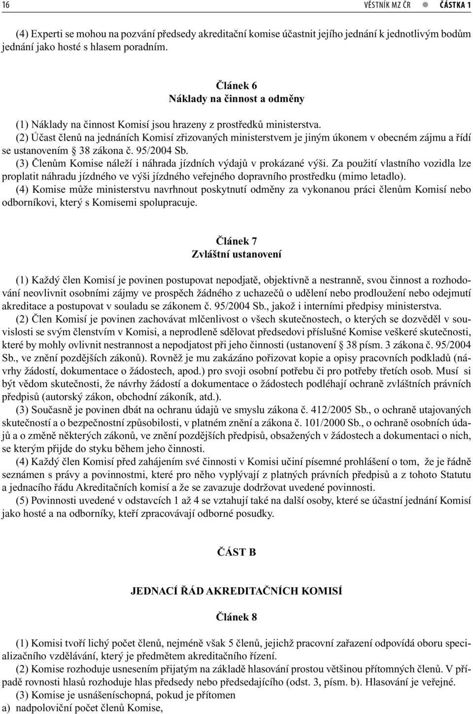 (2) Účast členů na jednáních Komisí zřizovaných ministerstvem je jiným úkonem v obecném zájmu a řídí se ustanovením 38 zákona č. 95/2004 Sb.