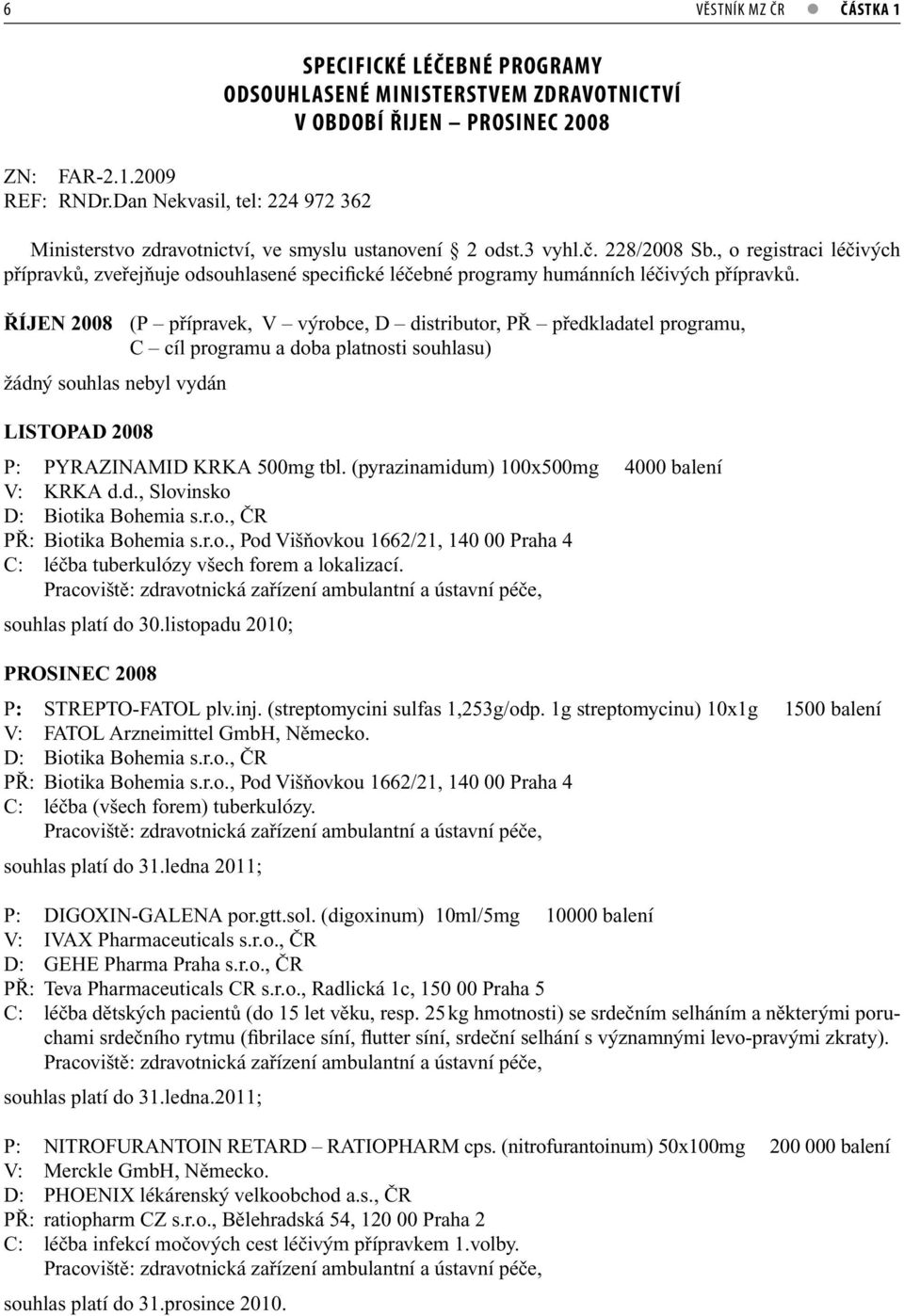 228/2008 Sb., o registraci léčivých přípravků, zveřejňuje odsouhlasené specifické léčebné programy humánních léčivých přípravků.