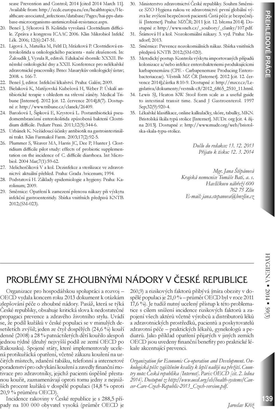 Zpráva z kongresu ICAAC 2006. Klin Mikrobiol Infekč Lék. 2006; 12(6):247-51. 21. Ligová A, Matuška M, Feltl D, Mrázková P. Clostridiová enterokolitida u onkologického pacienta - naše zkušenosti.