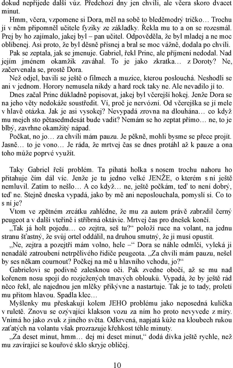 Pak se zeptala, jak se jmenuje. Gabriel, řekl Princ, ale příjmení nedodal. Nad jejím jménem okamžik zaváhal. To je jako zkratka z Doroty? Ne, začervenala se, prostě Dora.