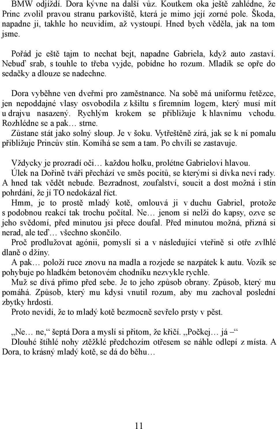 Mladík se opře do sedačky a dlouze se nadechne. Dora vyběhne ven dveřmi pro zaměstnance.