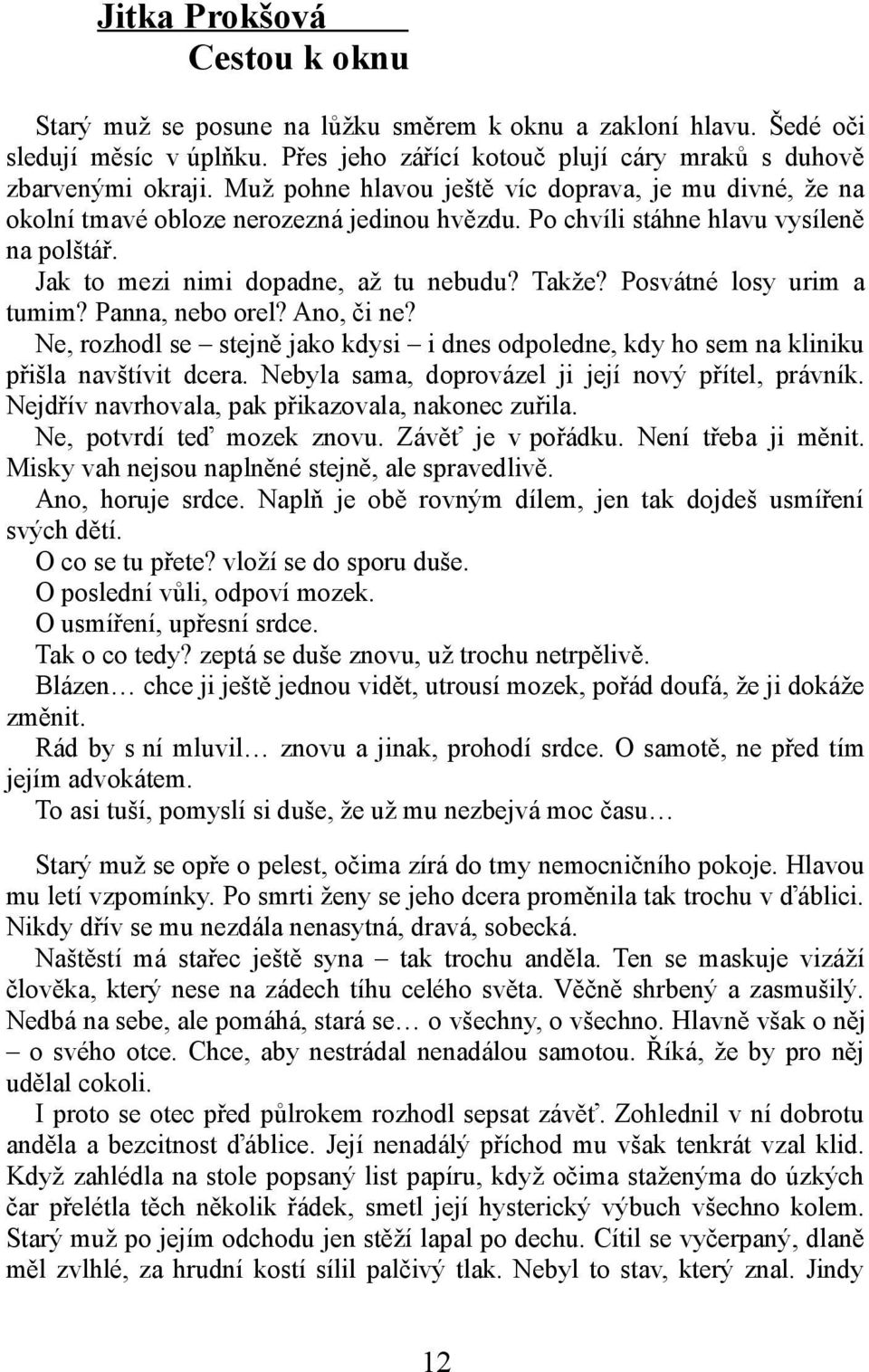 Posvátné losy urim a tumim? Panna, nebo orel? Ano, či ne? Ne, rozhodl se stejně jako kdysi i dnes odpoledne, kdy ho sem na kliniku přišla navštívit dcera.