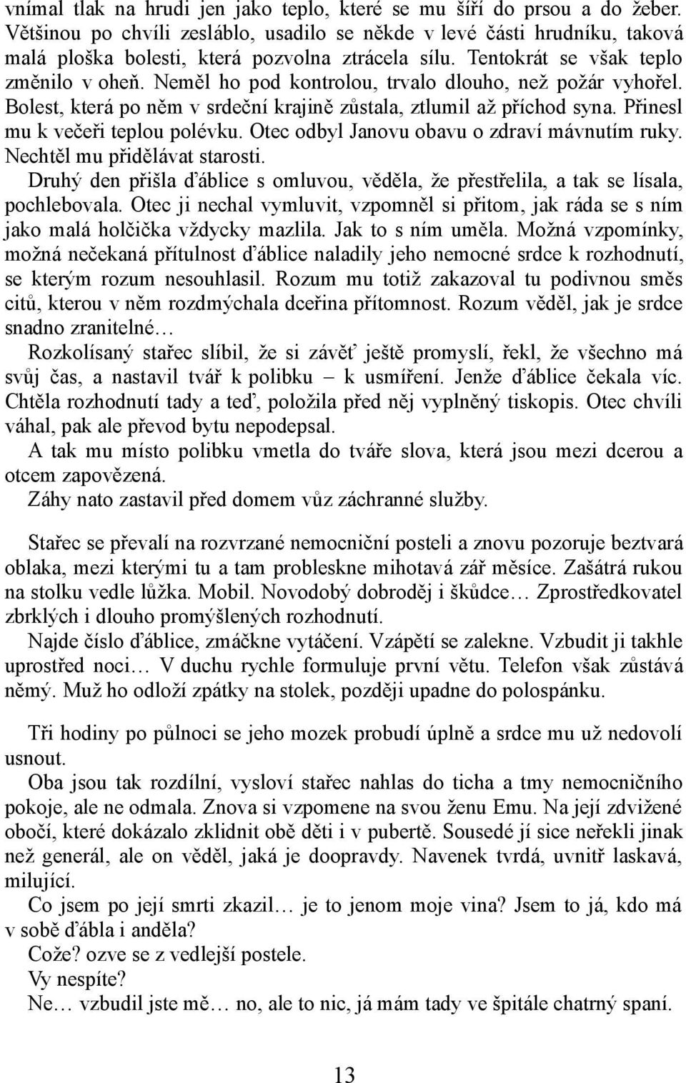 Neměl ho pod kontrolou, trvalo dlouho, než požár vyhořel. Bolest, která po něm v srdeční krajině zůstala, ztlumil až příchod syna. Přinesl mu k večeři teplou polévku.