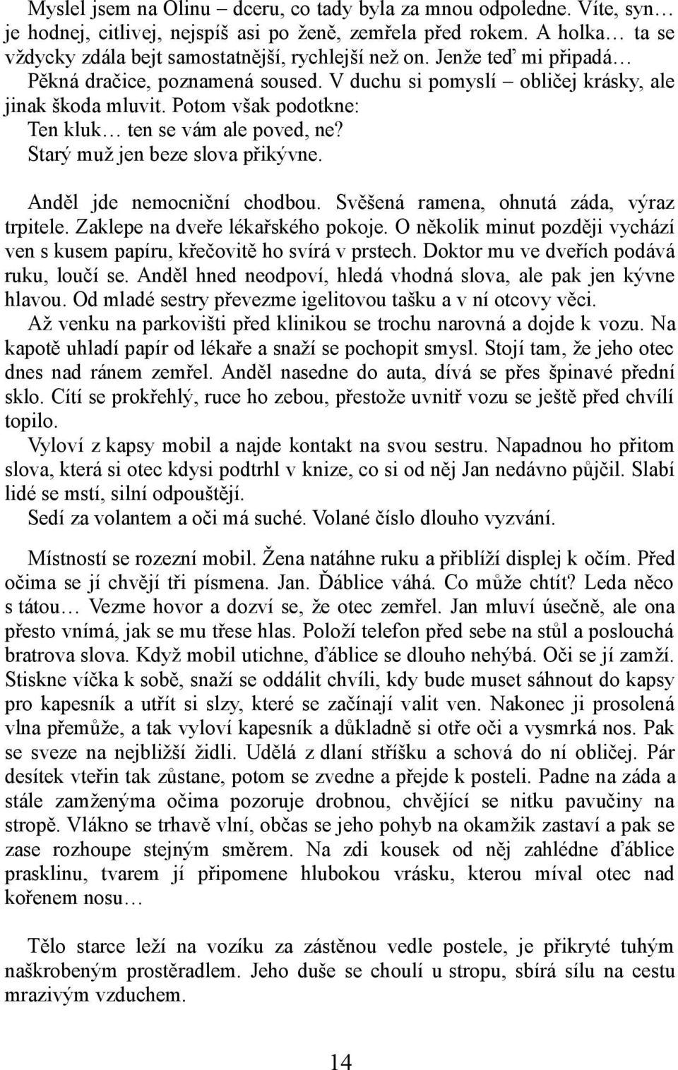 Starý muž jen beze slova přikývne. Anděl jde nemocniční chodbou. Svěšená ramena, ohnutá záda, výraz trpitele. Zaklepe na dveře lékařského pokoje.