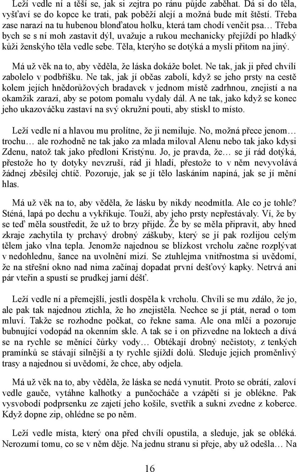 Těla, kterýho se dotýká a myslí přitom na jiný. Má už věk na to, aby věděla, že láska dokáže bolet. Ne tak, jak ji před chvílí zabolelo v podbřišku.