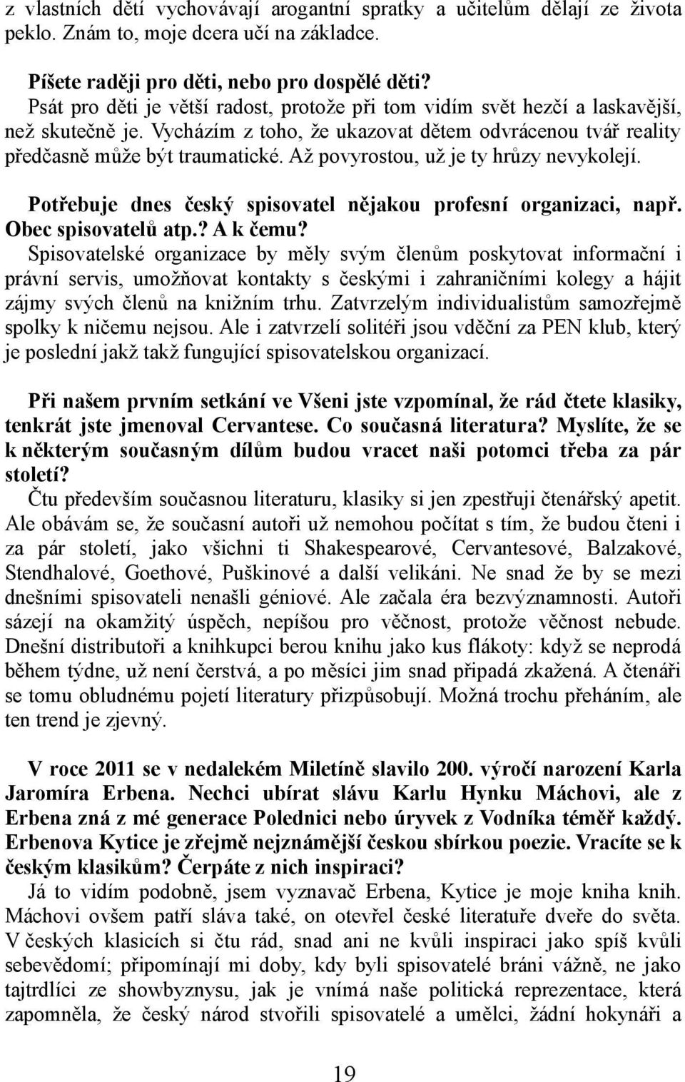 Až povyrostou, už je ty hrůzy nevykolejí. Potřebuje dnes český spisovatel nějakou profesní organizaci, např. Obec spisovatelů atp.? A k čemu?