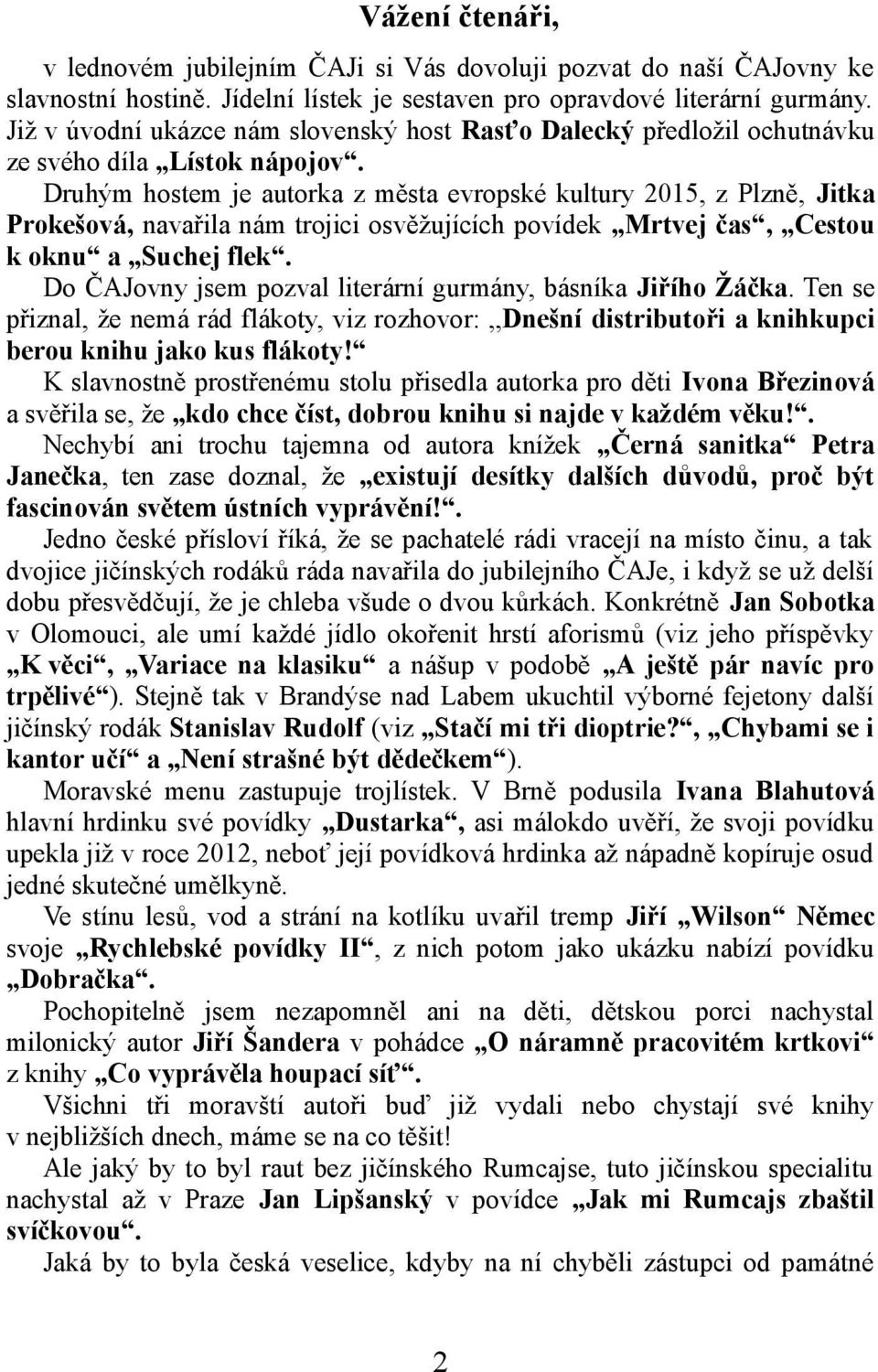 Druhým hostem je autorka z města evropské kultury 2015, z Plzně, Jitka Prokešová, navařila nám trojici osvěžujících povídek Mrtvej čas, Cestou k oknu a Suchej flek.