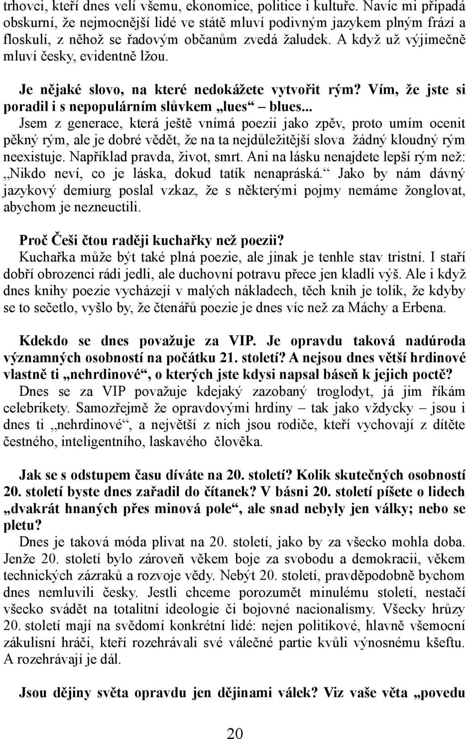 Je nějaké slovo, na které nedokážete vytvořit rým? Vím, že jste si poradil i s nepopulárním slůvkem lues blues.