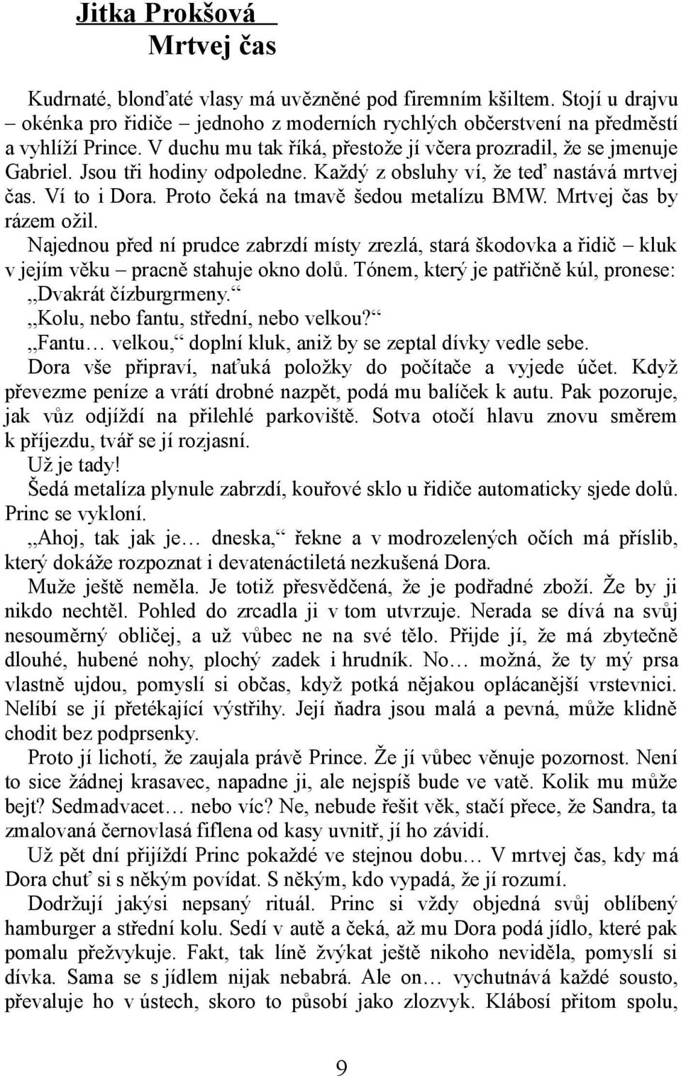 Mrtvej čas by rázem ožil. Najednou před ní prudce zabrzdí místy zrezlá, stará škodovka a řidič kluk v jejím věku pracně stahuje okno dolů. Tónem, který je patřičně kúl, pronese: Dvakrát čízburgrmeny.