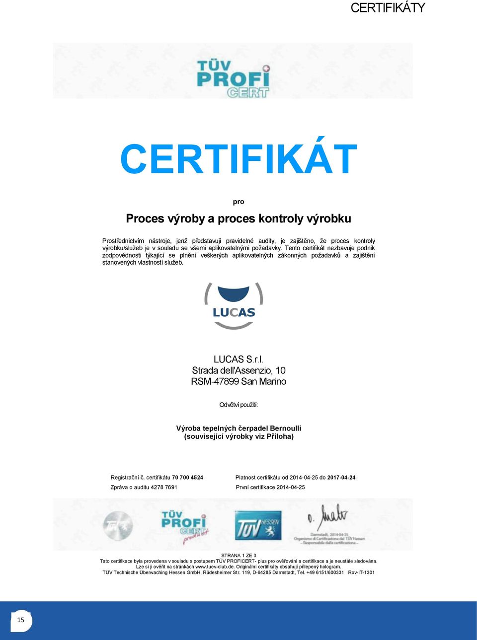 certifikátu 70 700 4524 Platnost certifikátu od 2014-04-25 do 2017-04-24 Zpráva o auditu 4278 7691 První certifikace 2014-04-25 STRANA 1 ZE 3 Tato certifikace byla provedena v souladu s postupem TÜV